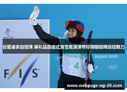 谷爱凌亲自授课 崇礼站自由式滑雪表演课带你领略极限运动魅力