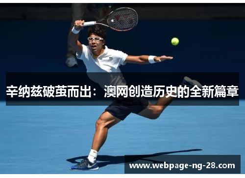 辛纳兹破茧而出：澳网创造历史的全新篇章