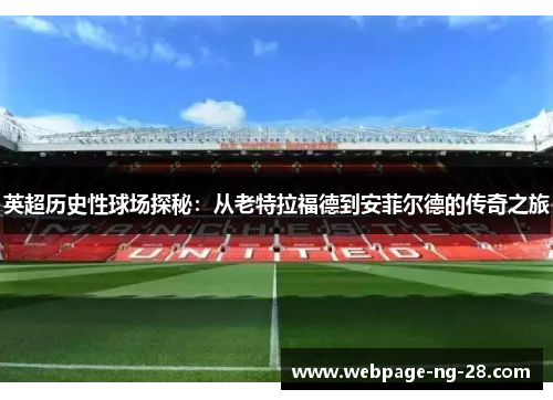 英超历史性球场探秘：从老特拉福德到安菲尔德的传奇之旅