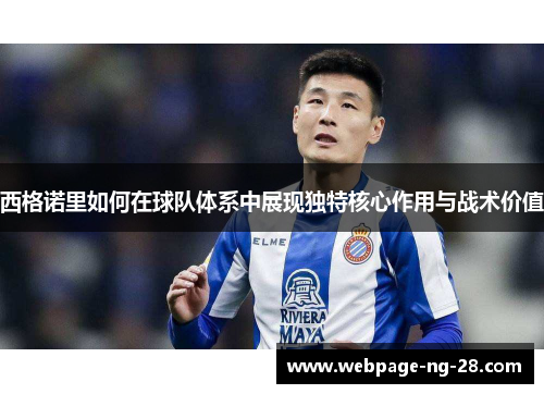 西格诺里如何在球队体系中展现独特核心作用与战术价值
